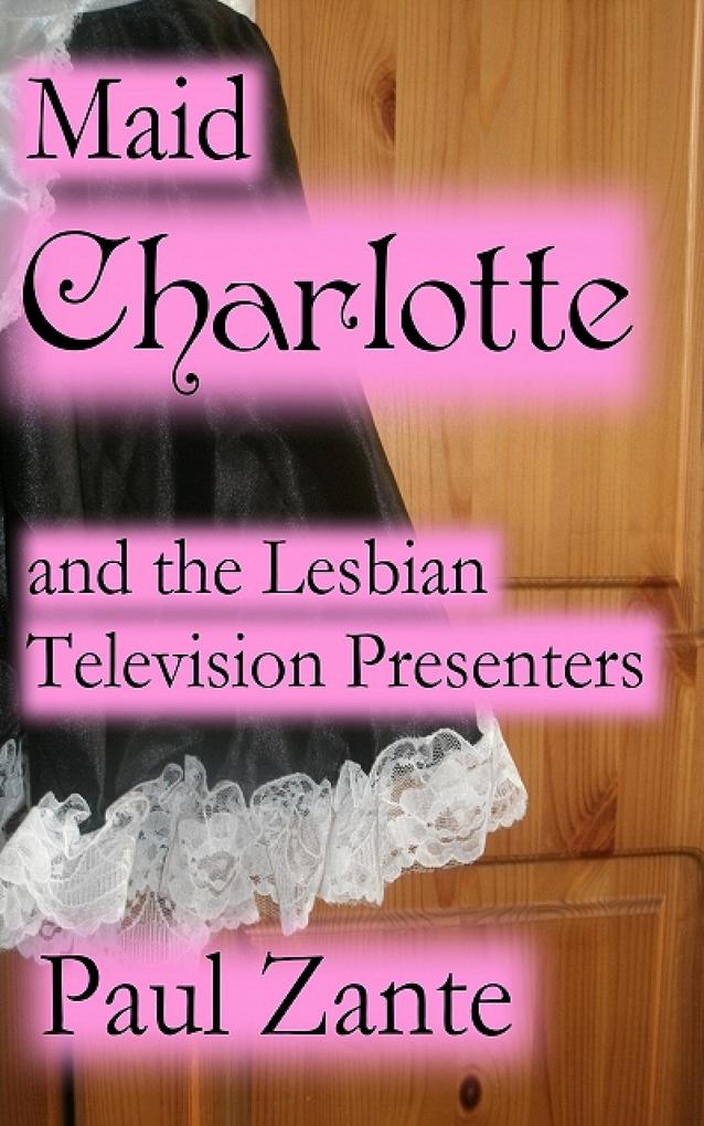 Maid Charlotte and the Lesbian Television Presenters