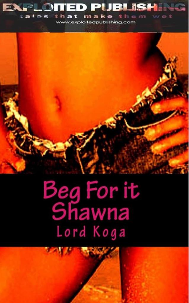 Beg For it Shawna
