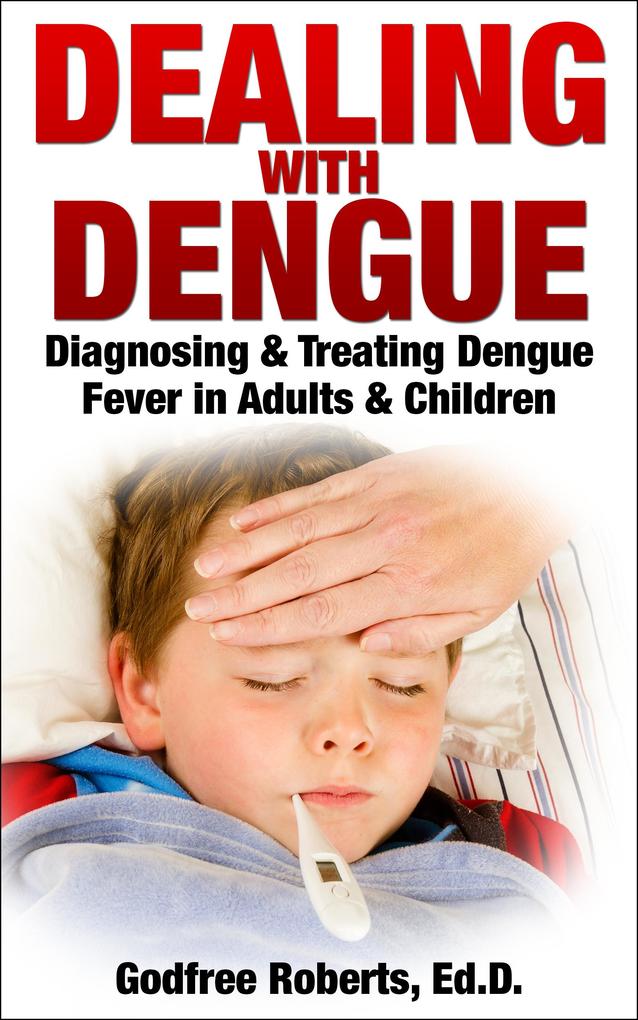 Dealing with Dengue: Diagnosing Treating and Recovering from Dengue Fever