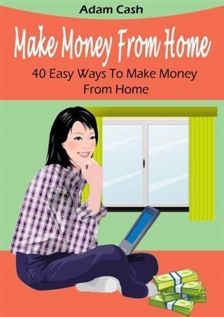 Make Money From Home- 40 Easy Ways to Make Money From Home