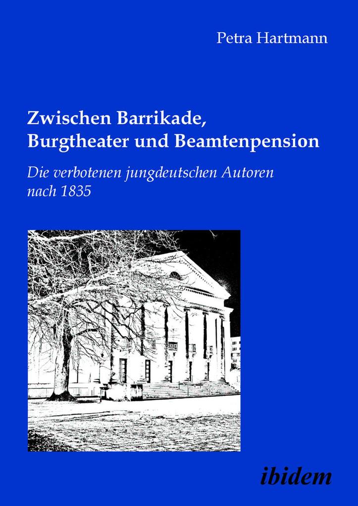 Zwischen Barrikade Burgtheater und Beamtenpension. Die verbotenen jungdeutschen Autoren nach 1835