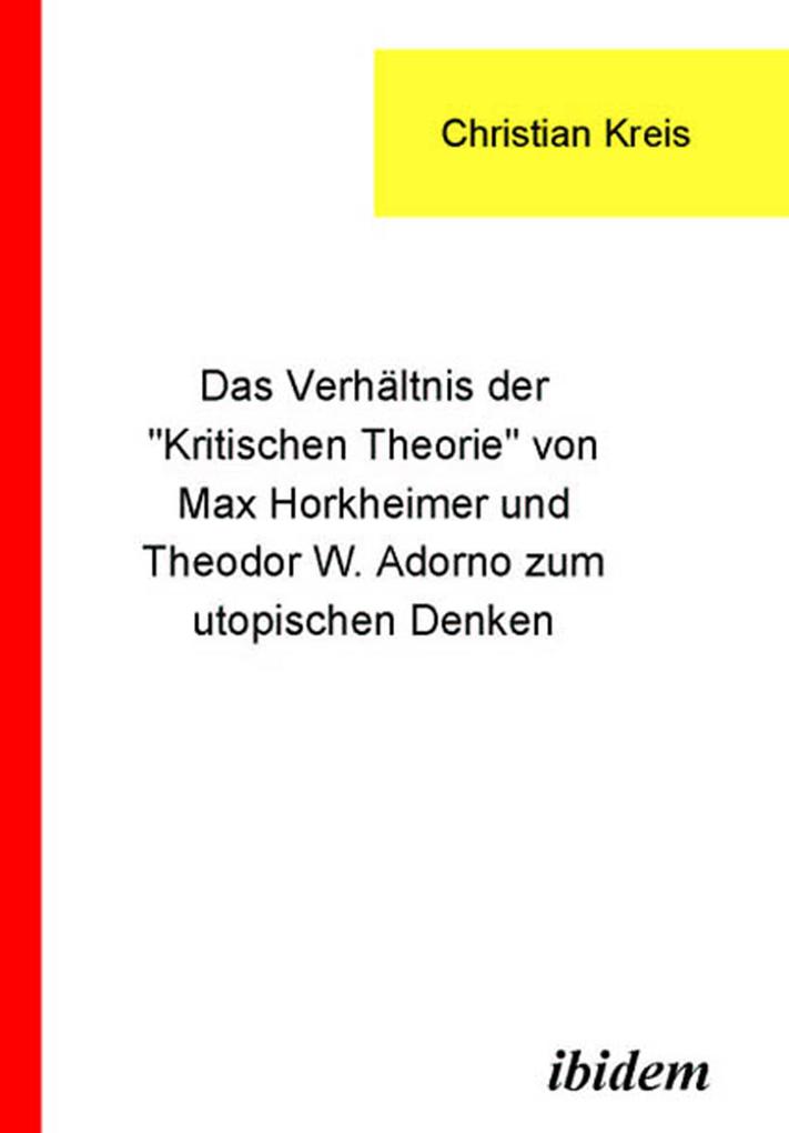 Das Verhältnis der Kritischen Theorie von Max Horkheimer und Theodor W. Adorno zum utopischen Denken - Christian Kreis