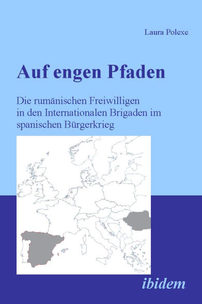 Auf engen Pfaden. Die rumänischen Freiwilligen in den internationalen Brigaden im spanischen Bürgerkrieg