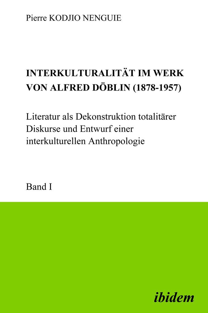 Interkulturalität im Werk von Alfred Döblin (1878-1957): Literatur als Dekonstruktion totalitärer Diskurse und Entwurf einer interkulturellen Anthropologie