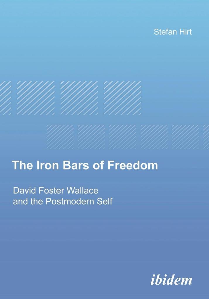 The Iron Bars of Freedom. David Foster Wallace and the Postmodern Self