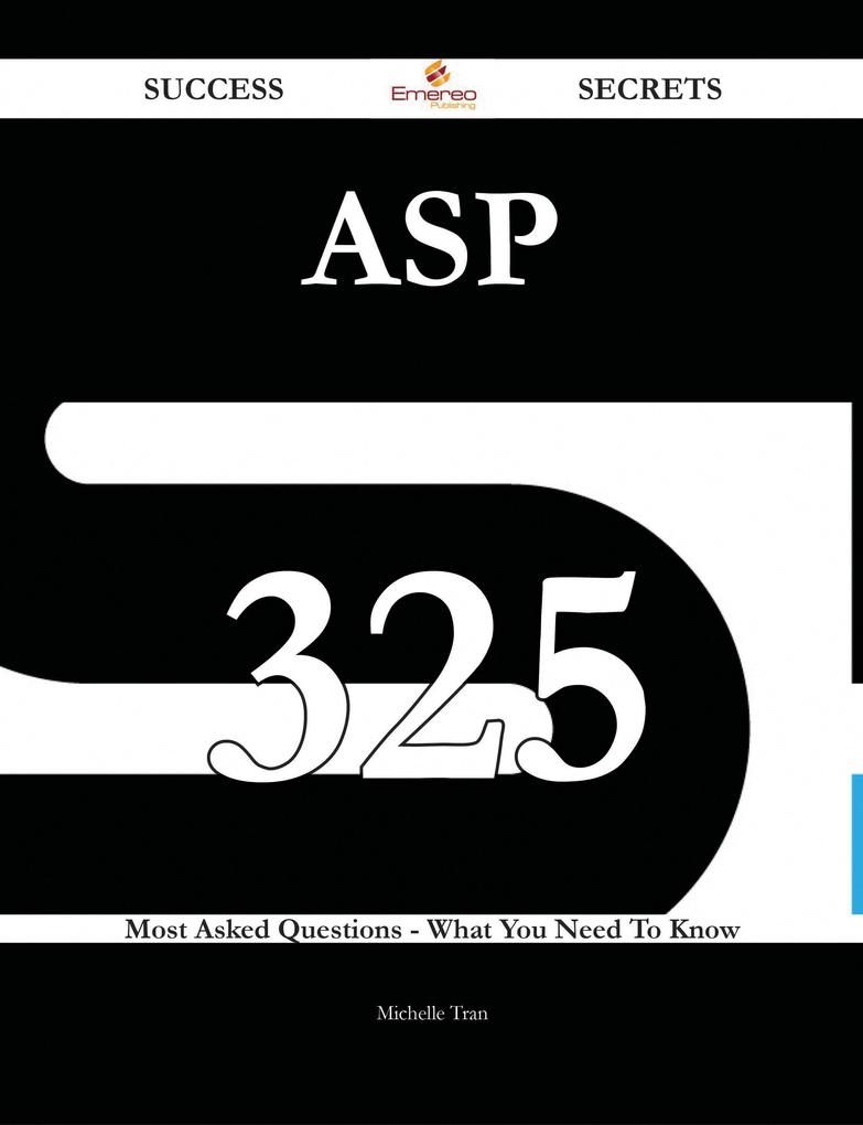 Asp 325 Success Secrets - 325 Most Asked Questions On Asp - What You Need To Know