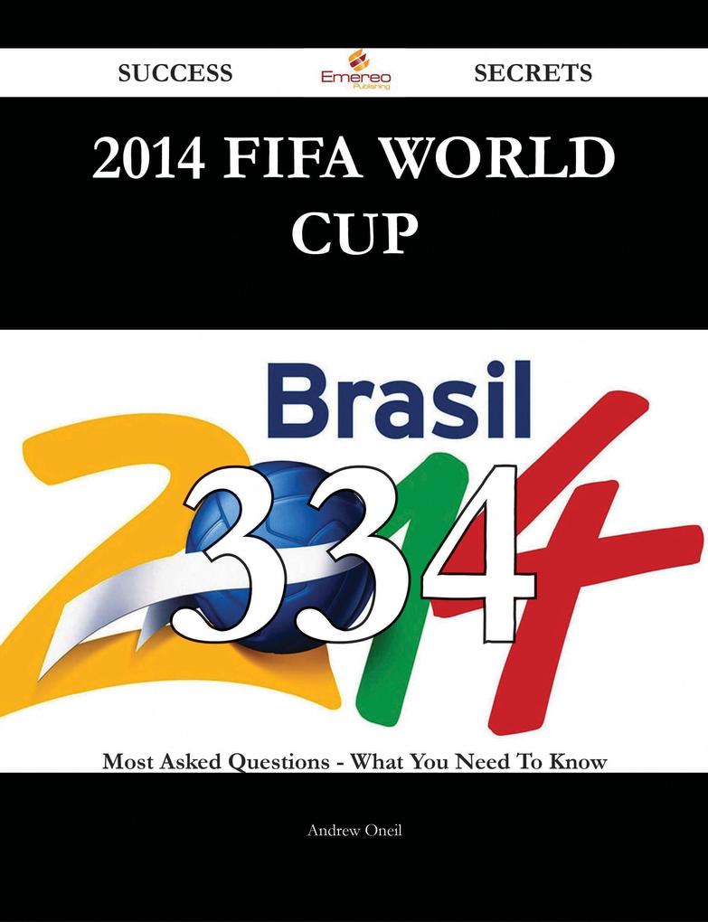 2014 FIFA World Cup 334 Success Secrets - 334 Most Asked Questions On 2014 FIFA World Cup - What You Need To Know
