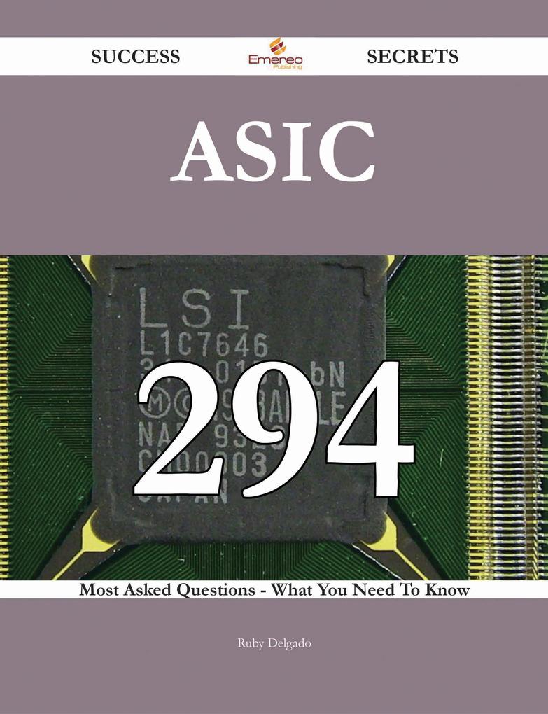 ASIC 294 Success Secrets - 294 Most Asked Questions On ASIC - What You Need To Know