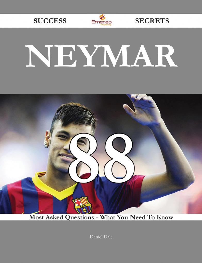 Neymar 88 Success Secrets - 88 Most Asked Questions On Neymar - What You Need To Know