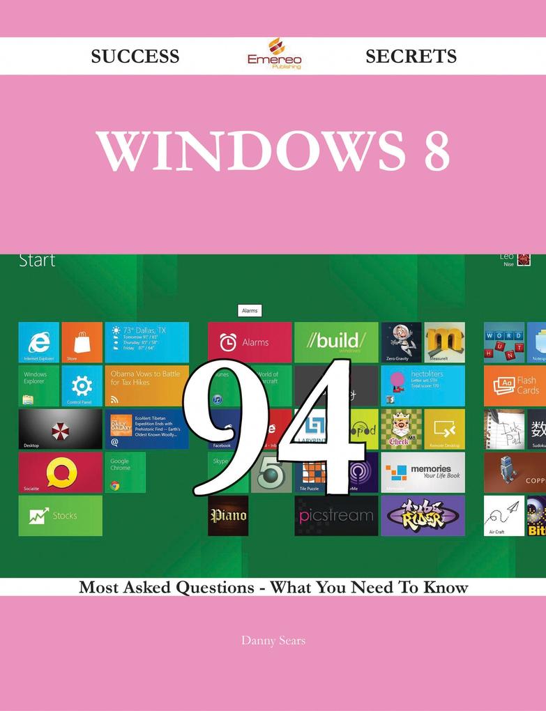 Windows 8 94 Success Secrets - 94 Most Asked Questions On Windows 8 - What You Need To Know