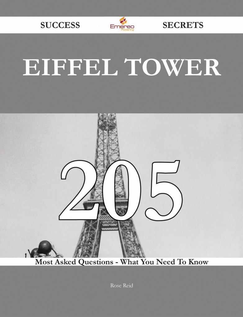 Eiffel Tower 205 Success Secrets - 205 Most Asked Questions On Eiffel Tower - What You Need To Know