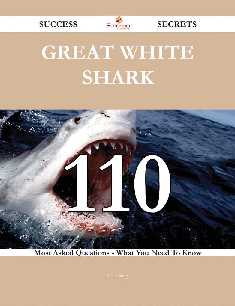 Great white shark 110 Success Secrets - 110 Most Asked Questions On Great white shark - What You Need To Know
