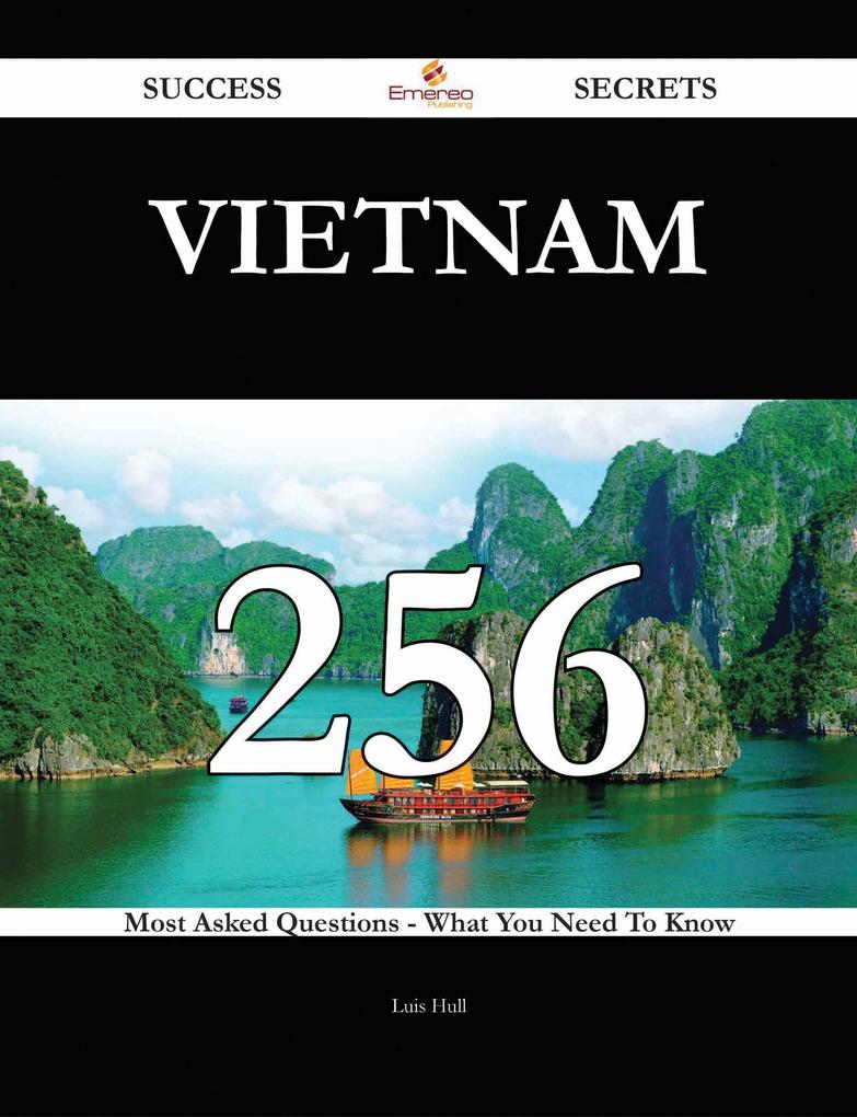 Vietnam 256 Success Secrets - 256 Most Asked Questions On Vietnam - What You Need To Know