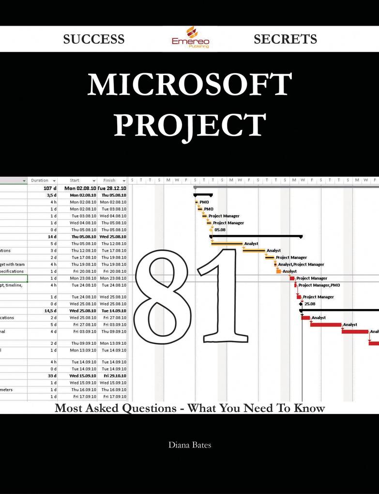 Microsoft Project 81 Success Secrets - 81 Most Asked Questions On Microsoft Project - What You Need To Know