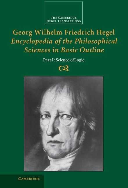Georg Wilhelm Friedrich Hegel: Encyclopedia of the Philosophical Sciences in Basic Outline Part 1 Science of Logic