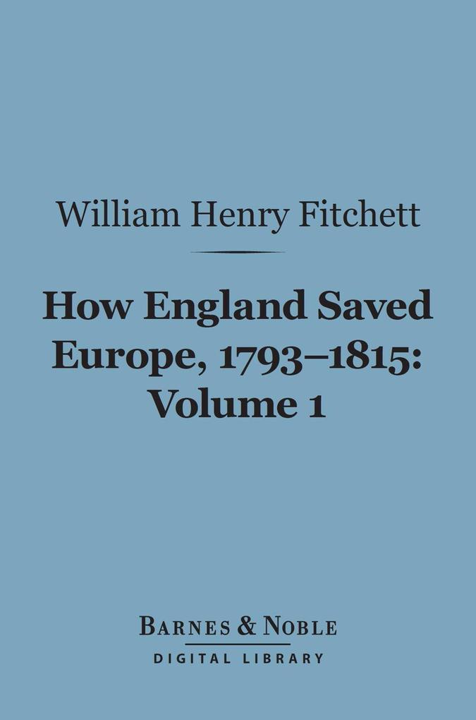 How England Saved Europe 1793-1815 Volume 1 (Barnes & Noble Digital Library)