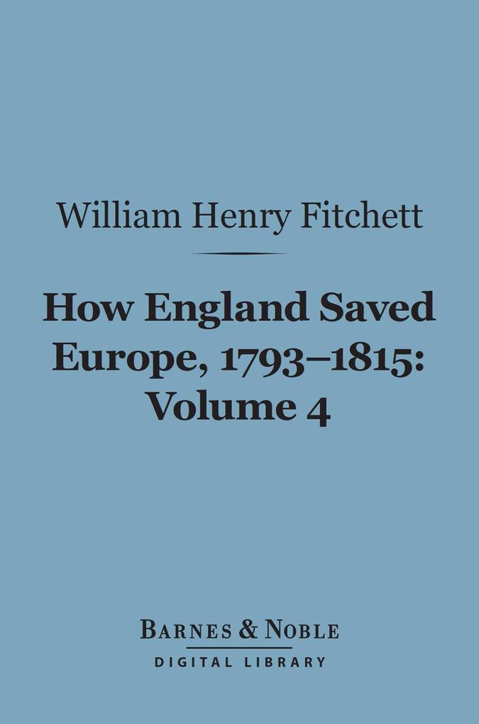 How England Saved Europe 1793-1815 Volume 4 (Barnes & Noble Digital Library)