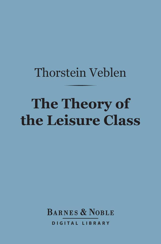 The Theory of the Leisure Class (Barnes & Noble Digital Library)