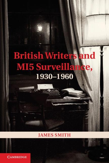 British Writers and MI5 Surveillance 1930-1960 - James Smith