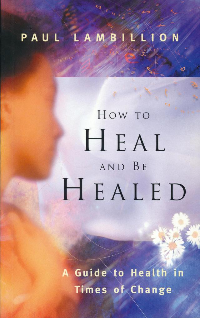 How to Heal and Be Healed - A Guide to Health in Times of Change
