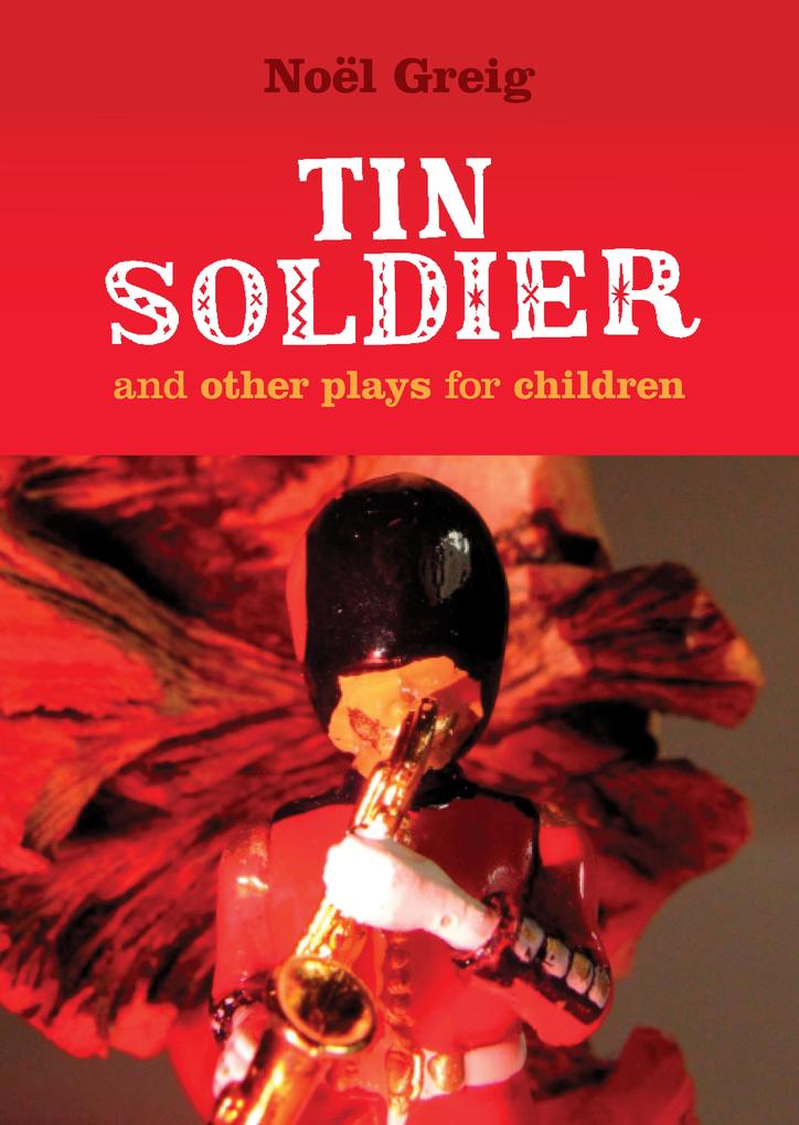 Tin Soldier and Other Plays for Children - Noel Greig/ David Johnston/ Hans Christian Andersen