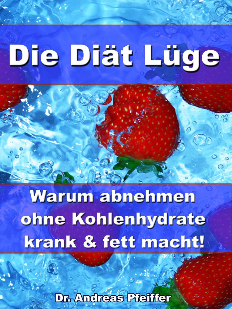 Die Diät Lüge - Warum abnehmen ohne Kohlenhydrate krank und fett macht!