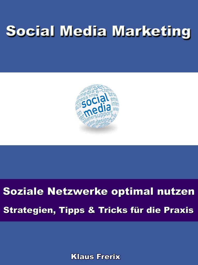 Social Media Marketing - Soziale Netzwerke optimal nutzen -Strategien Tipps & Tricks für die Praxis
