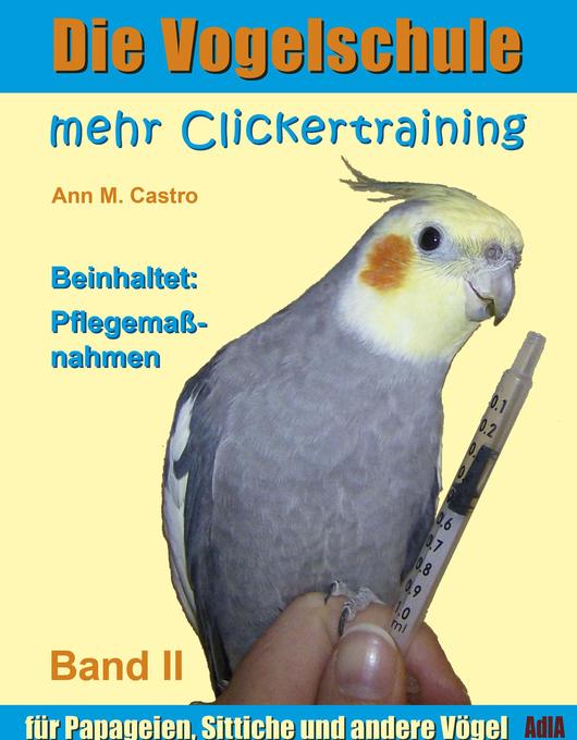 Die Vogelschule. Mehr Clickertraining für Papageien, Sittiche und andere Vögel als eBook Download von Ann Castro - Ann Castro