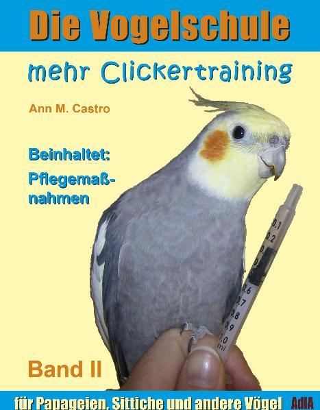 Die Vogelschule. Mehr Clickertraining für Papageien, Sittiche und andere Vögel als eBook Download von Ann Castro - Ann Castro