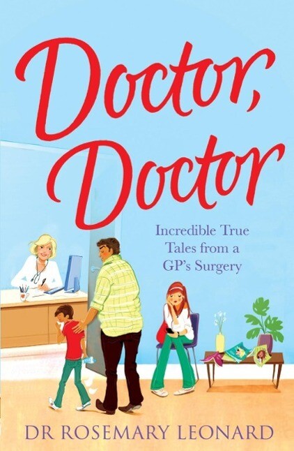 Doctor Doctor: Incredible True Tales From a GP‘s Surgery