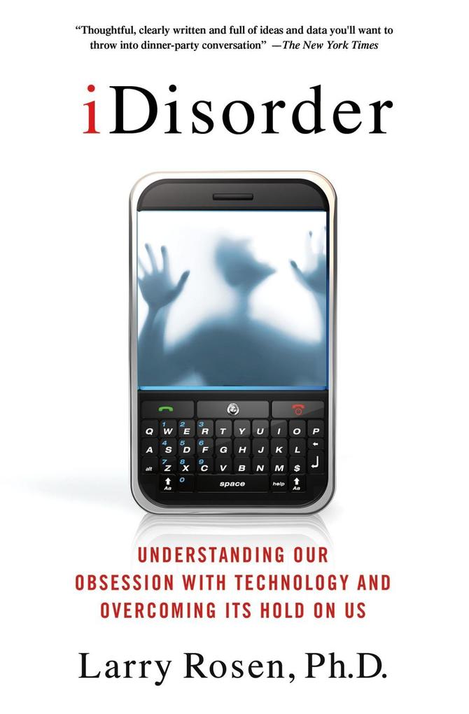 iDisorder: Understanding Our Obsession with Technology and Overcoming Its Hold on Us