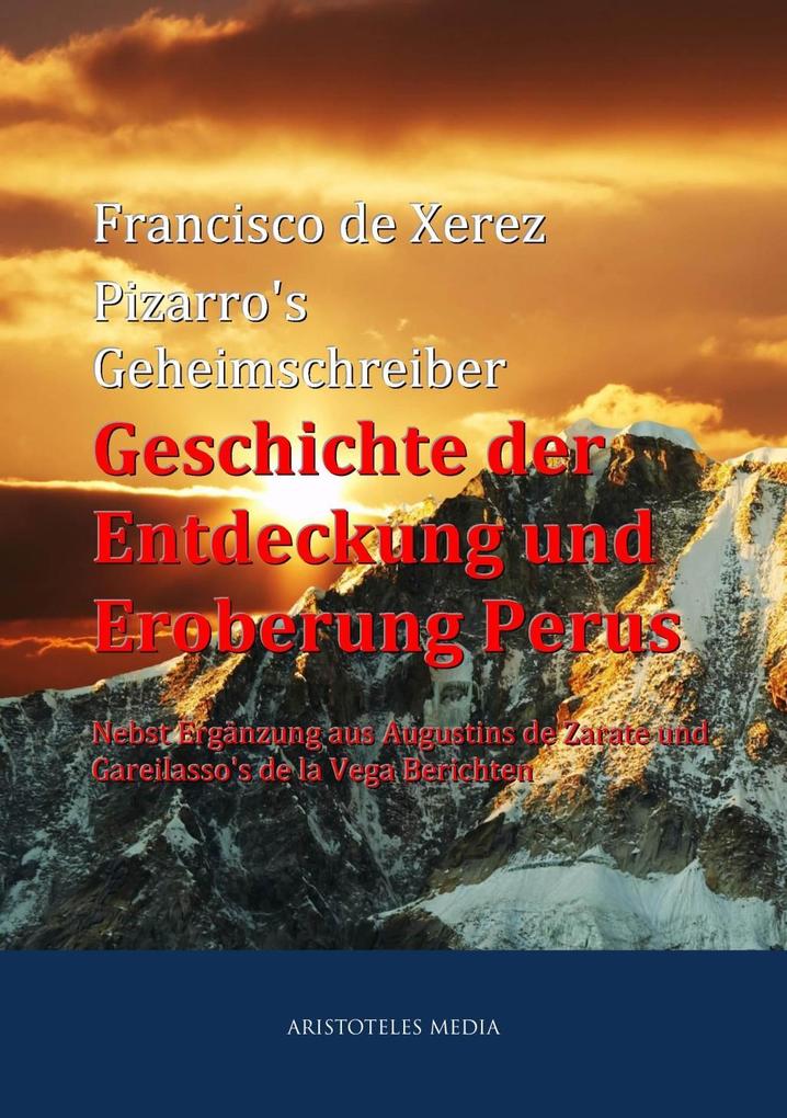 Pizarro‘s Geheimschreiber - Geschichte der Entdeckung und Eroberung Perus