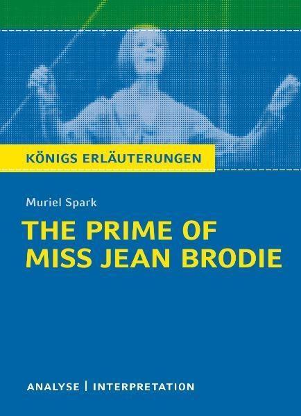 The Prime of Miss Jean Brodie von Muriel Spark. Textanalyse und Interpretation mit ausführlicher Inhaltsangabe und Abituraufgaben mit Lösungen. - Muriel Spark