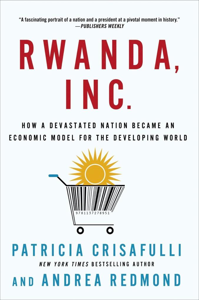 Rwanda Inc.: How a Devastated Nation Became an Economic Model for the Developing World