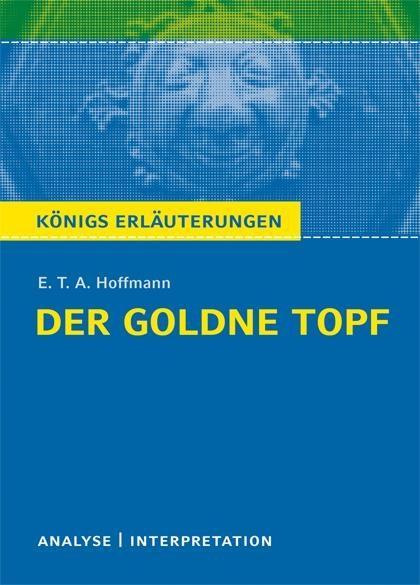 Der goldne Topf von E.T.A. Hoffmann. Textanalyse und Interpretation mit ausführlicher Inhaltsangabe und Abituraufgaben mit Lösungen. - E. T. A. Hoffmann