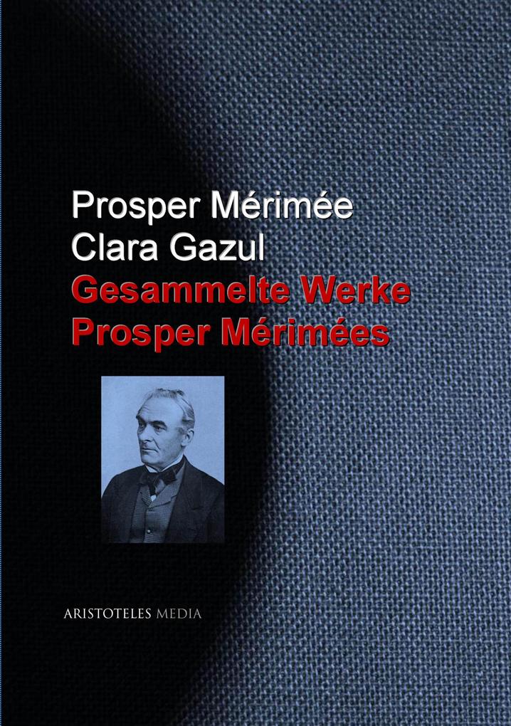 Gesammelte Werke Prosper Mérimées - Clara Gazul/ Prosper Mérimée