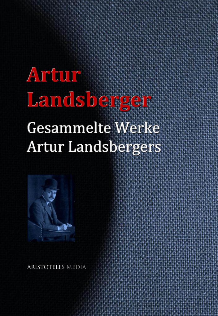 Gesammelte Werke Artur Landsbergers - Artur Landsberger