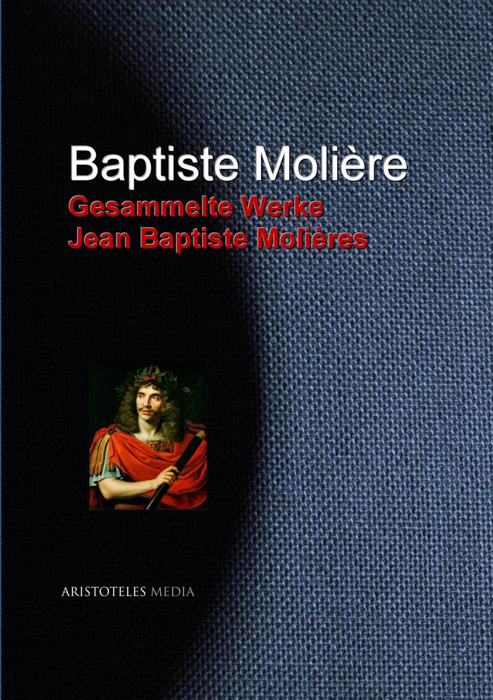 Gesammelte Werke Jean Baptiste Molières - Jean Baptiste Molière