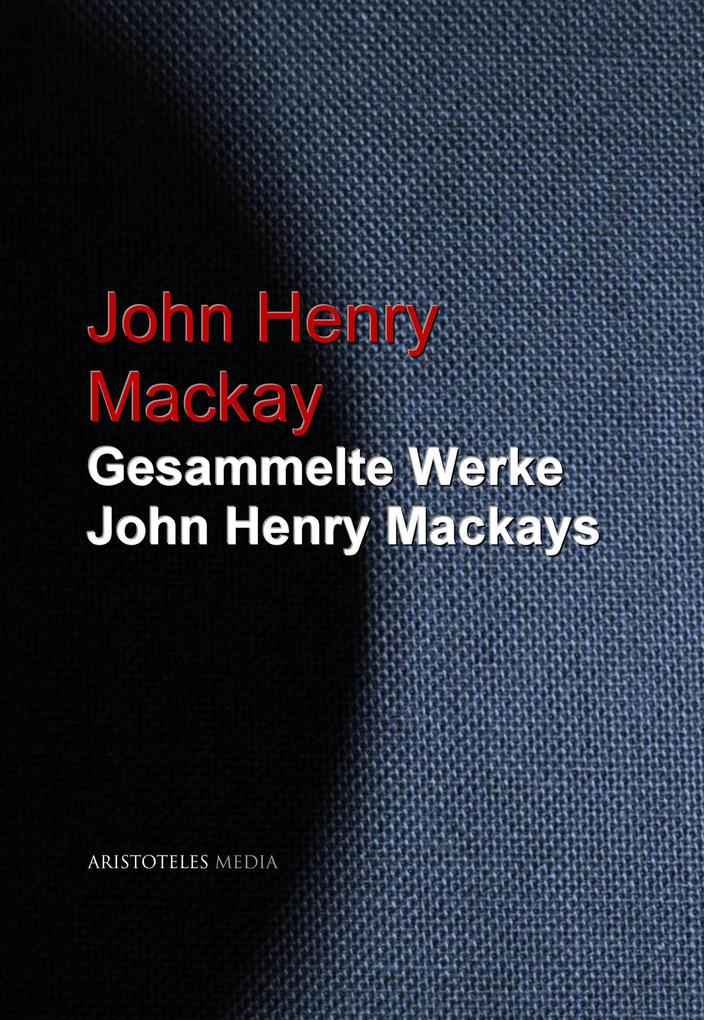 Gesammelte Werke John Henry Mackays - John Henry Mackay