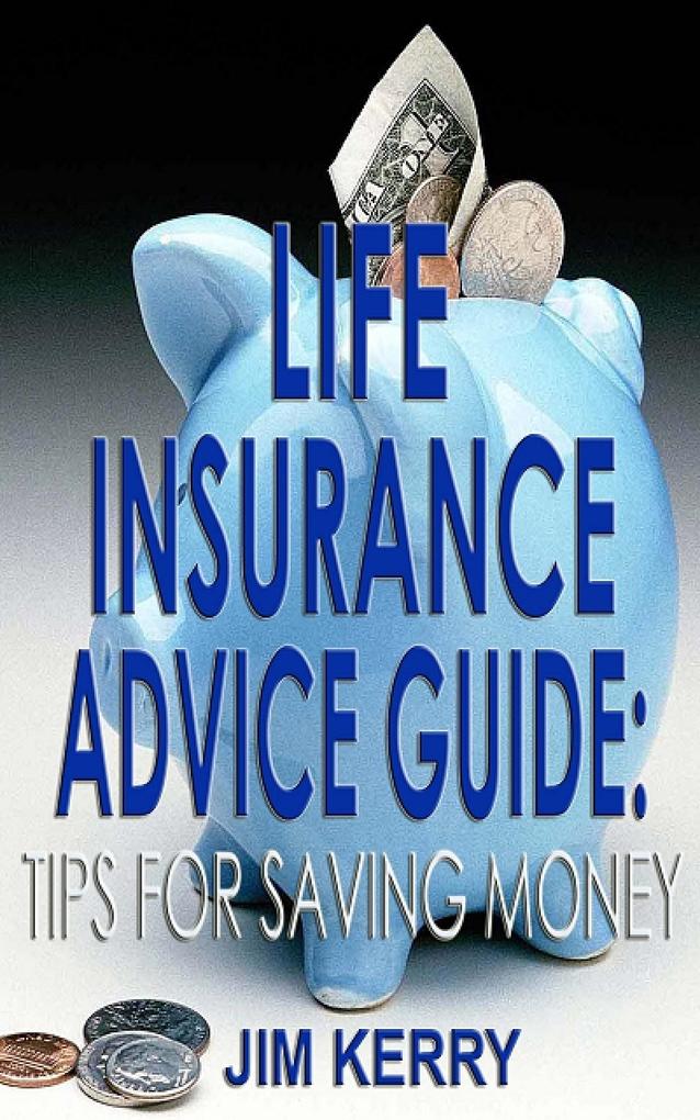 Life Insurance Advice Guide: Tips for Saving Money