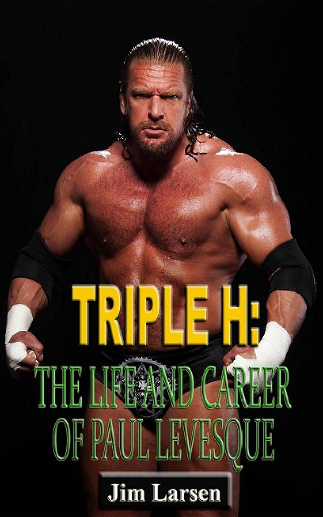 Triple H: The Life and Career of Paul Levesque