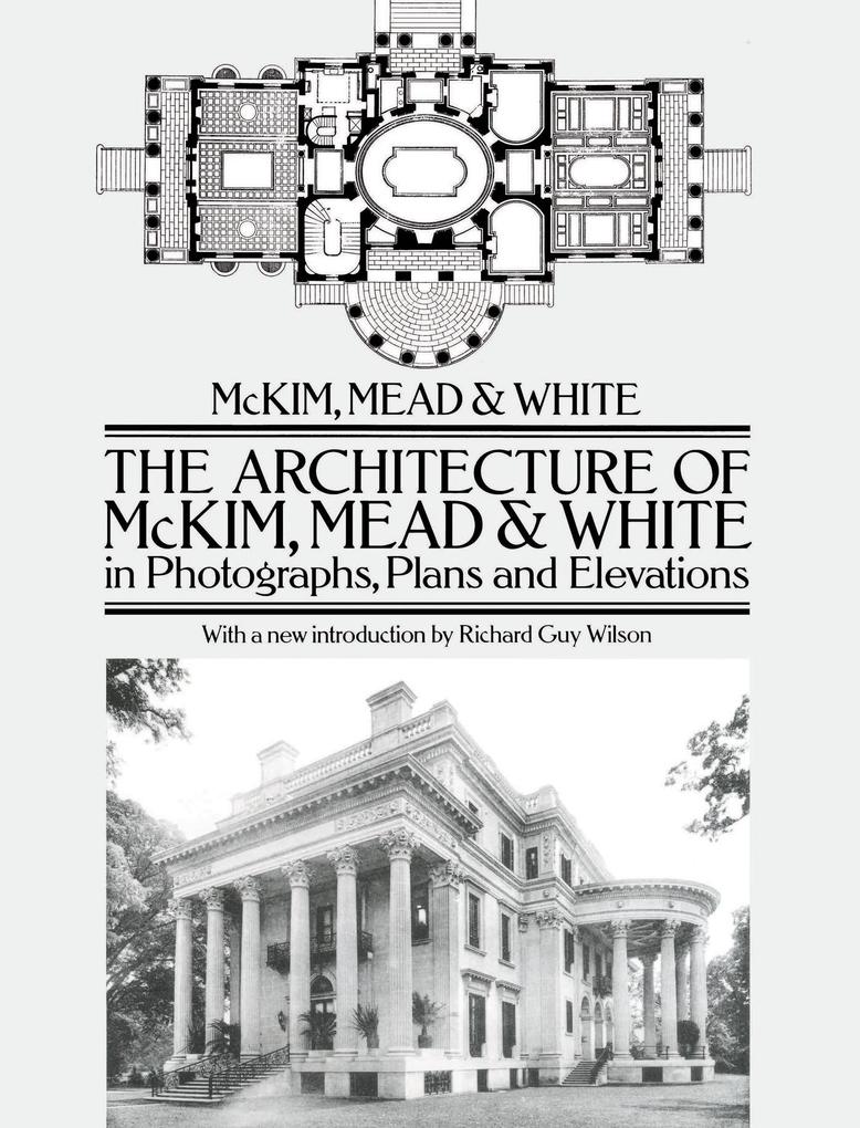 Architecture of McKim Mead & White in Photographs Plans and Elevations