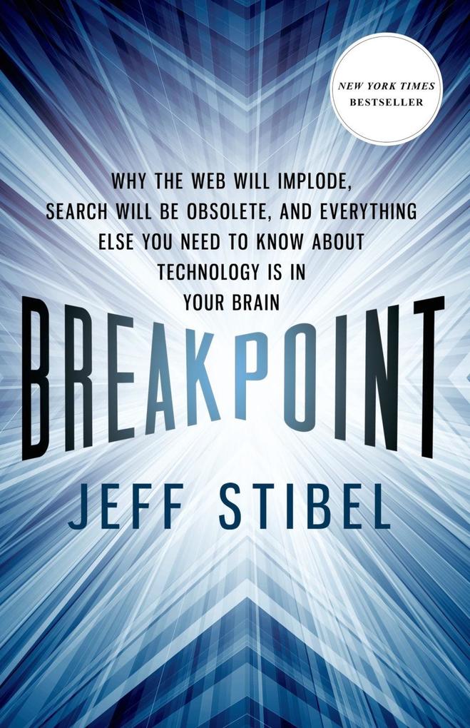 Breakpoint: Why the Web will Implode Search will be Obsolete and Everything Else you Need to Know about Technology is in Your Brain