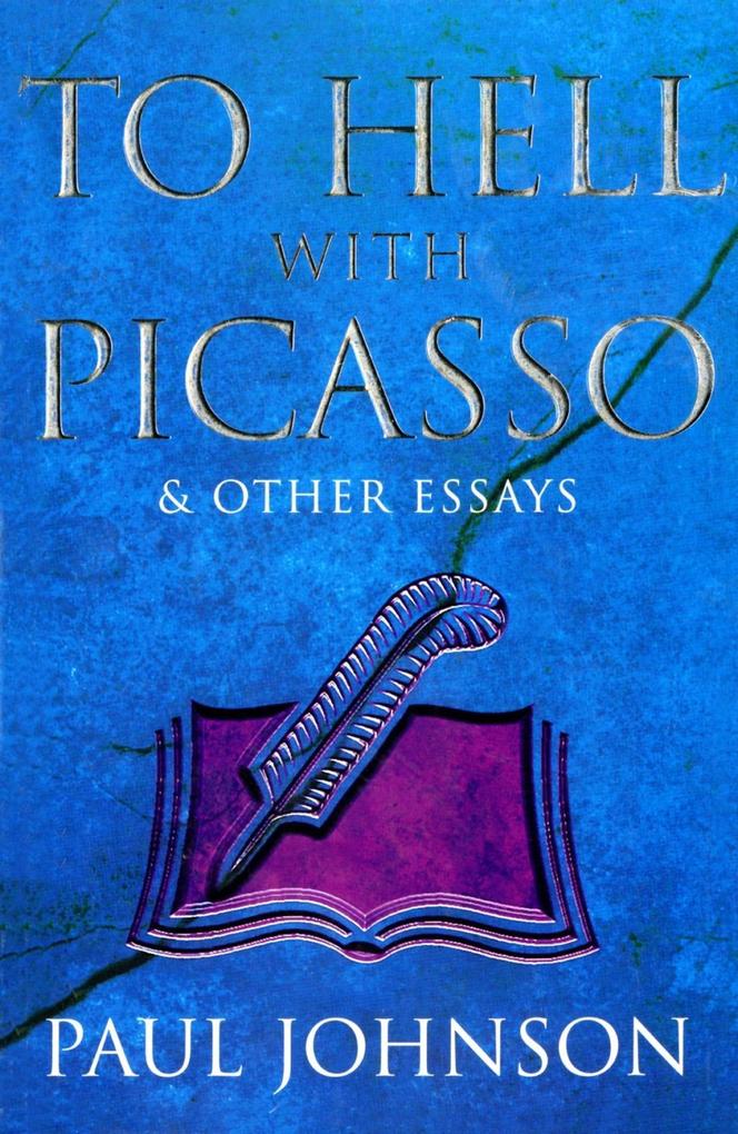 To Hell with Picasso & Other Essays