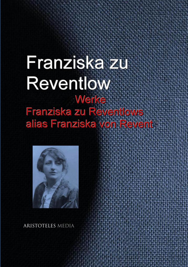 Gesammelte Werke Franziska zu Reventlows alias Franziska von Revent - Franziska Zu Reventlow