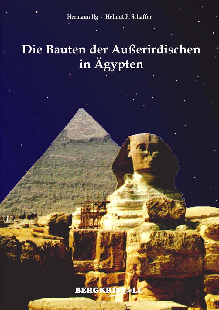 Die Bauten der Außerirdischen in Ägypten - Hermann Ilg/ Helmut P. Schaffer