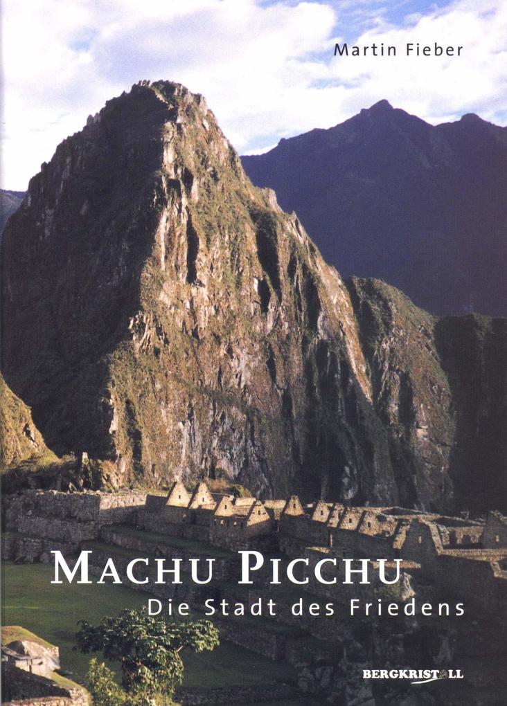 Machu Picchu - Die Stadt des Friedens - Martin Fieber