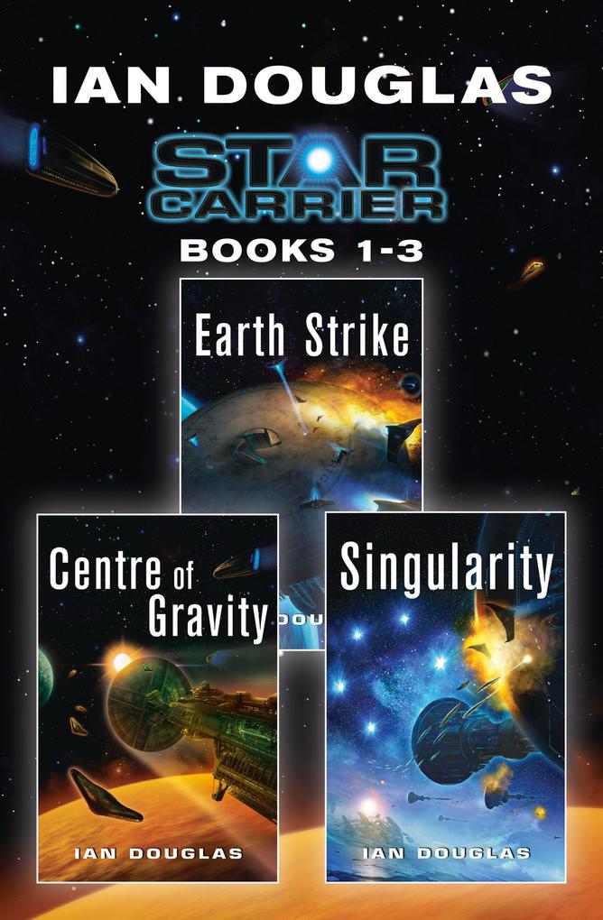 The Star Carrier Series Books 1-3: Earth Strike Centre of Gravity Singularity