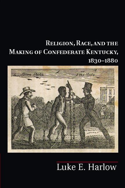 Religion Race and the Making of Confederate Kentucky 1830-1880