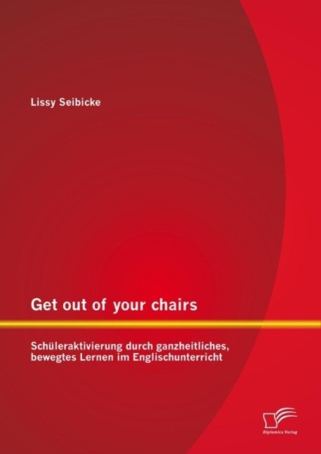Get out of your chairs: Schüleraktivierung durch ganzheitliches bewegtes Lernen im Englischunterricht